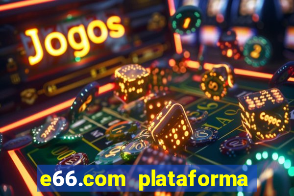 e66.com plataforma de jogos